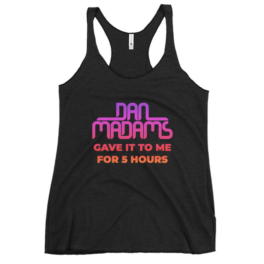 Dan Madams Gave It To Me Women's Racerback Tank